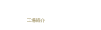 FACTORY’S 工場紹介